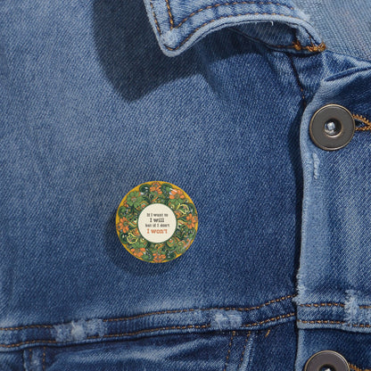Floral Round Pins - if I want to I will (1-2¼")